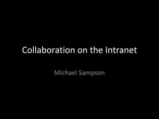 Collaboration on the Intranet
Michael Sampson
 