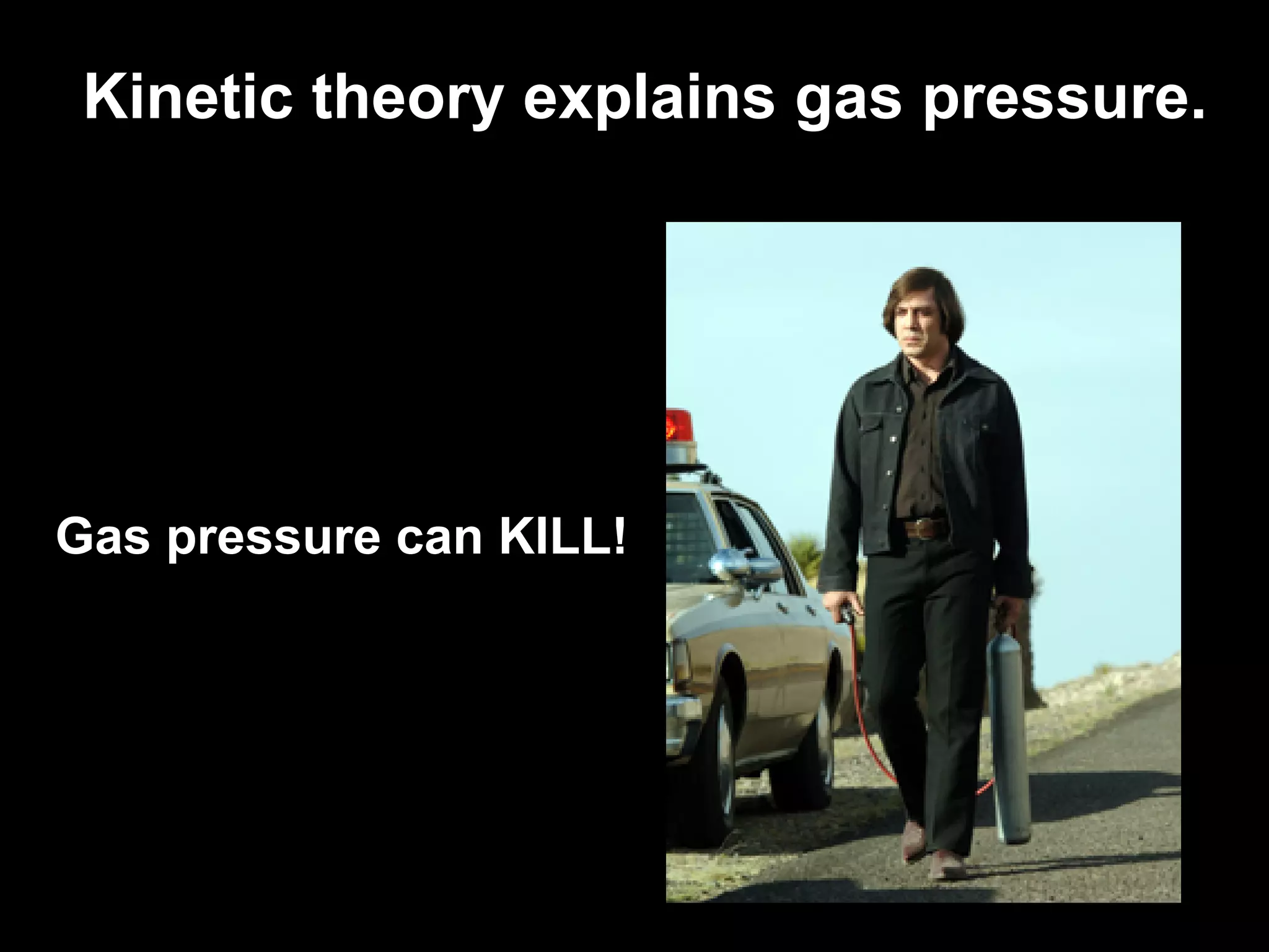 13.1
 Kinetic theory explains gas pressure.




Gas pressure can KILL!
 
