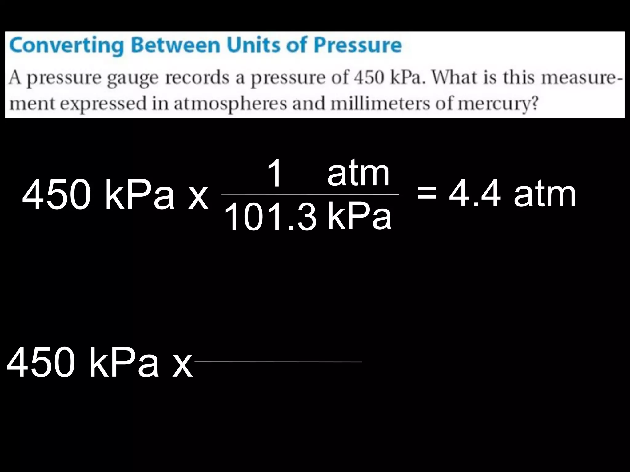 13.1



            1 atm
450 kPa x           = 4.4 atm
          101.3 kPa


450 kPa x
 