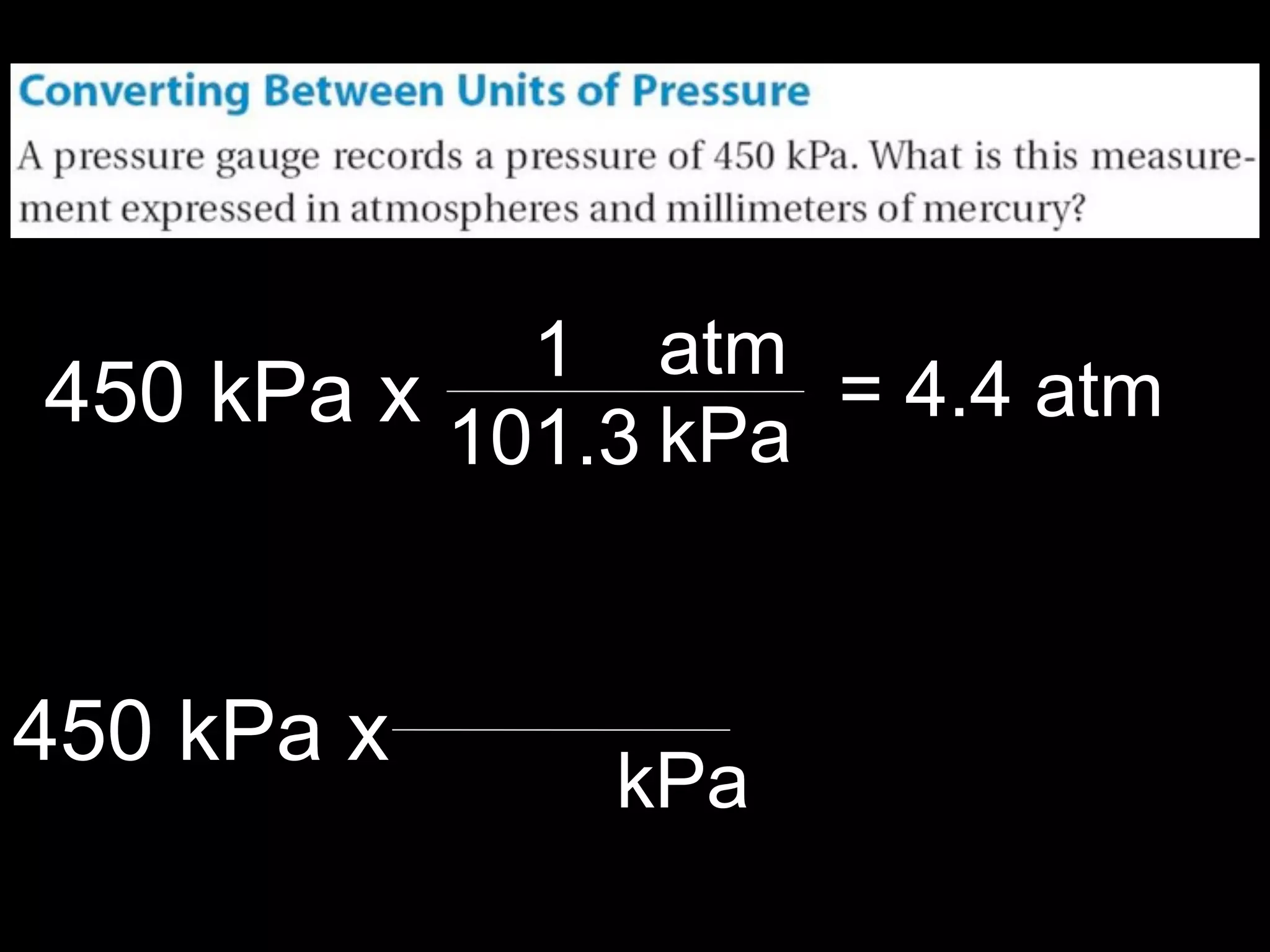 13.1



            1 atm
450 kPa x           = 4.4 atm
          101.3 kPa


450 kPa x
               kPa
 