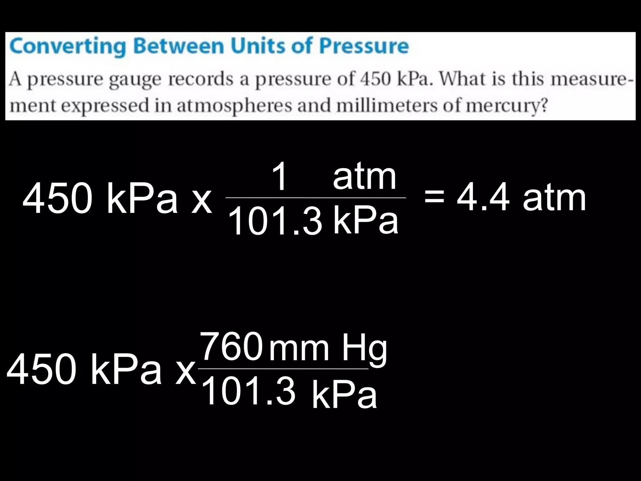 13.1



            1 atm
450 kPa x           = 4.4 atm
          101.3 kPa


          760 mm Hg
450 kPa x 101.3
                kPa
 