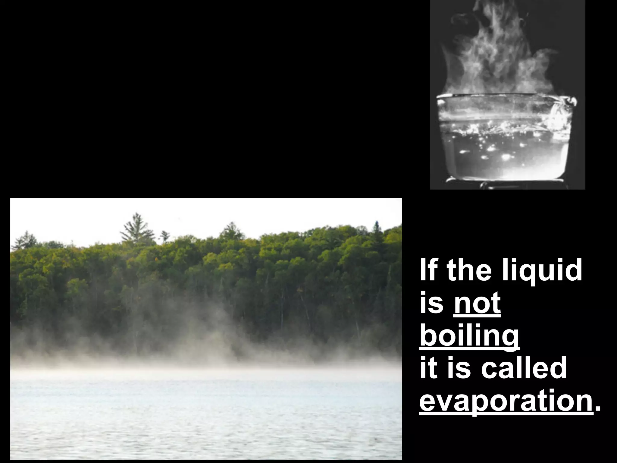 13.2




       If the liquid
       is not
       boiling
       it is called
       evaporation.
 