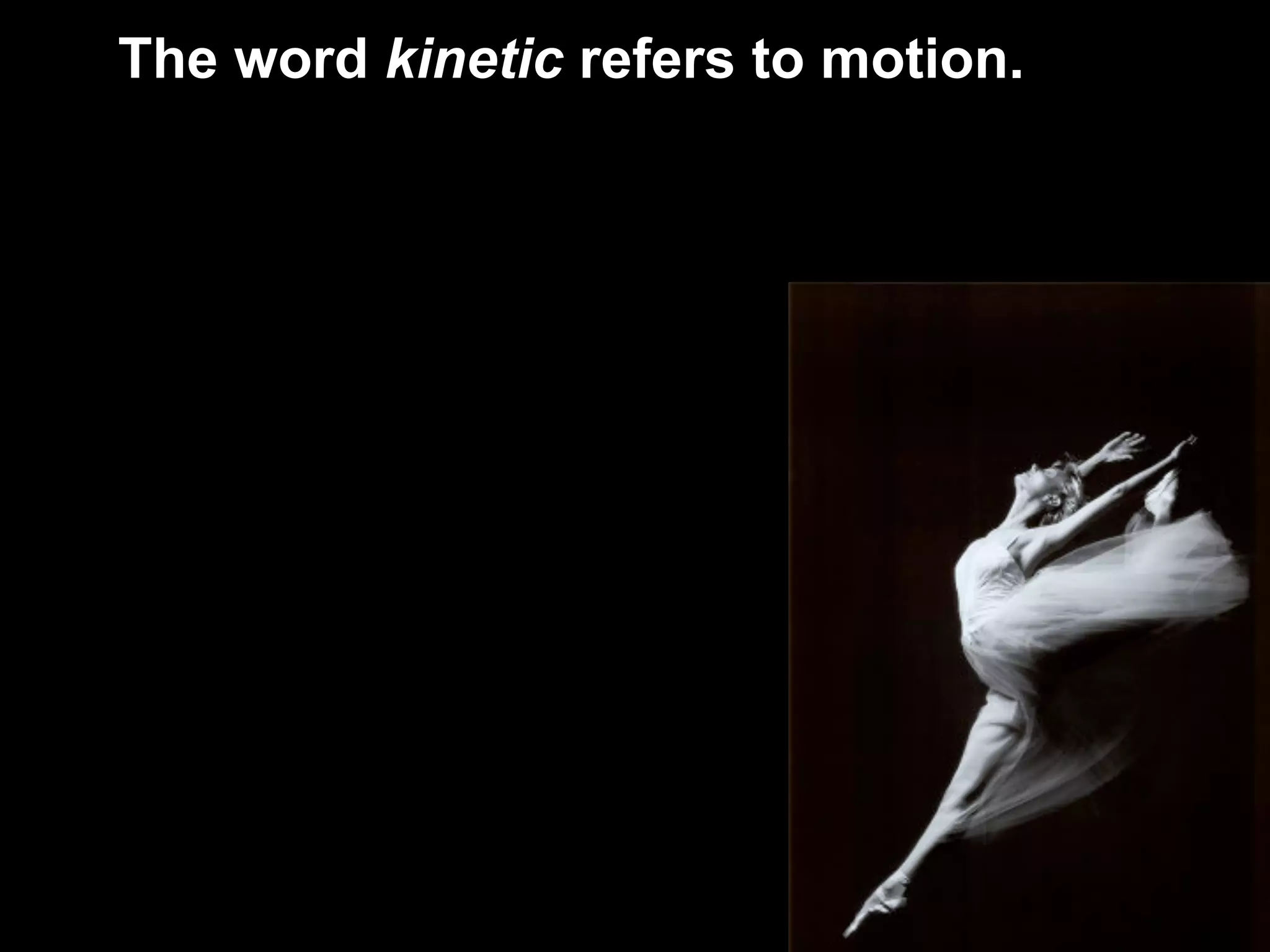 The word kinetic refers to motion.
 