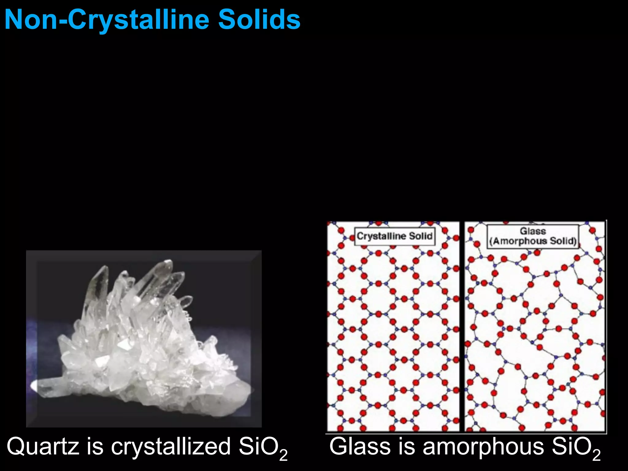 Non-Crystalline Solids




Quartz is crystallized SiO2   Glass is amorphous SiO2
 