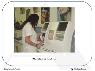 •Muntatges de les ulleres

Departament d’òptica

INS. Joan Brossa

 