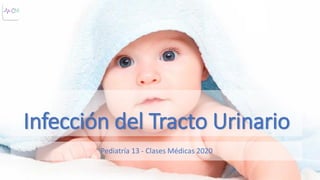 Infección del Tracto Urinario
Pediatría 13 - Clases Médicas 2020
 