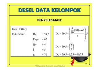 PENYELESAIAN:
13
P13_Ukuran Letak (Desil) (c) M. Jainuri, S.Pd., M.Pd
 
