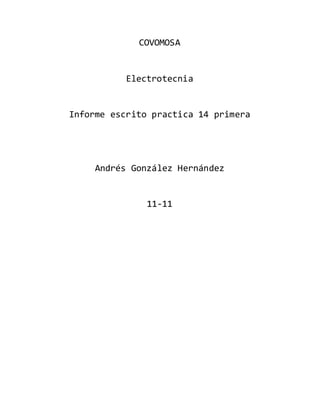 COVOMOSA
Electrotecnia
Informe escrito practica 14 primera
Andrés González Hernández
11-11
 