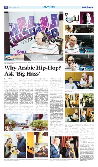14

FEATURES

MONDAY, JUNE 10, 2013

Music activist, radio host and blogger Hassan Dennaoui, alias ‘Big Hass,’ hosting ‘Leish Hip-Hop’ (‘Why Hip-Hop), Saudi Arabia’s ﬁrst hip-hop show on FM. — SG
photo by Roberta Fedele

Why Arabic Hip-Hop?
Ask ‘Big Hass’
By Roberta Fedele
Saudi Gazette
JEDDAH — Arabic hip-hop and
discussions on the true essence of
this musical genre are ﬁnding in
conservative Saudi Arabia an authentic platform of expression.
This assertion is no ﬁgment of
imagination but a tangible reality.
Every Thursday from 9:00 to
10:30 pm, music activist, radio host
and blogger Hassan Dennaoui, alias
“Big Hass,” hosts “Leish Hip-Hop
(Why Hip-Hop),” Saudi Arabia’s
ﬁrst hip-hop show on FM conceived
in the spirit of a revolt against the
“money & boogie shake” culture of
commercial hip-hop diminishing the
genre’s history and lyrical power.
Regardless of popularity ratings
and music for the masses, Dennaoui
engages in passionate talks and sustains underground artists animated
by a fervent aspiration to raise social
awareness, showcase the real potential and variety of the regional hiphop scene and promote conscious
lyrics with deep echoes from the
Muslim and Arabic culture.
What strikes about him in the
ﬁrst place is a natural capacity to
transcend without rhetoric any dis-

course on Arab identity, music and
hip-hop. “Before being an Arab,
Muslim or music activist, I’m a
human being,” he tells people and
writes online.
Saudi Gazette had the privilege
to interview Dennaoui on his journey from a blog to the FM, and
experience live the “musical revolution” and positive vibrations that
comes from Mix FM KSA’s (105.5)
radio studio in Jeddah, reaching
every Thursday more than 100,000
lovers of the show.
“Discovering alternative artists from the Arabic hip-hop movement such as “The Narcicyst” and
“Lowkey” but hearing radio stations playing the same 15 songs all
day long convinced me to launch
in 2009 an online radio blog called
‘Re-Volt,’” explained Dennaoui.
“This expression is a pun and
combination between the words
‘revolution’ and ‘voltage’,” he added.
“I wanted to simultaneously express my desire of owning a radio
station one day and revolt against
commercial and meaningless contents that are daily fed to us by the
entertainment industry.”
Dennaoui used to initially sup-

port all sorts of musical genres including rock, electro, hip-hop and
R&B. Any ﬁne musician who didn’t
get enough exposure and wished to
be featured could ﬁnd space on his
blog.
Until the Arabic hip-hop movement blew him away: “Probably a
combination of factors awakened
my interest: hip-hop’s tendency to
be misrepresented, the central role
that lyrics play within this genre and
its inborn capacity to embody a way
of life and represent the voice of the
voiceless.
“Also I happened to get closer
to this culture at a very delicate
moment for Arab societies. I was
delighted to discover artists and
crews like ‘Outlandish’, ‘Arabian
Knights’, ‘El General’, ‘Shadia
Al Mansour’, ‘Omar Offendum’,
‘Brother Ali’ and ‘Lupe Fiasco’.
“Instead of rapping about women and champagne all the time, these
people are recuperating hip-hop’s
original ambition to use creativity
to inspire social change and elevate
people’s mind.
“Syrian rapper ‘Omar Offendum’ and Palestinian queen of hiphop ‘Shadia Al Mansour’ perfectly
embody this nonconformist spirit.

Music activist, radio host and blogger Hassan Dennaoui and Palestinian hip-hop artist Shadia Al-Mansour taking part
in the 2013 “Vienna Cultural Festival.”

“Offendum’s song ‘Hashtag
Syria’ is a touching hymn to freedom while Al Mansour raps about
the situation in Palestine with a passion that breaks any stereotype on
women and hip-hop.
“This is what Arabs need now.
They slept for long and cannot just
think about having fun,” he said.
Desirous to reach the FM’s
wider audience, Dennaoui started to
broadcast online and ﬂy from Jeddah to Amman, Beirut and Dubai to
cover hip-hop events, interview artists and propose his idea for a new
hip-hop radio show.
Although his blog’s popularity
deeply increased, radio stations in
the Middle East still didn’t believe
in an approach that, in their opinion,
would not sell.
“I got rejections over rejections
and always the same answer: ‘Why
Arabic hip-hop? Give us some 50
Cent, Jay-Z or Eminen and we’ll
support you,” explained Dennaoui
who returned heartbroken to Saudi
Arabia, but found in his homeland
the awaited opportunity.
“It took me six months to convince Mix FM to launch a show that
has no equals in the region in terms
of contents and approach,” said
Dennaoui.
“At the beginning I was called
a disbeliever who talks English and
tries to force on Saudis an American
culture. However I was not discouraged. I knew that speaking English
didn’t make me less Arab or Muslim
and I believed more than ever in hiphop as a positive tool to express any
culture’s heritage,” he added.
Two years since the launch of
his show, perceptions are changing.
Dennaoui gets a lot of encouraging
feedback and frequent invitations
abroad to talk about his professional
journey and the social signiﬁcance
of music in our time.
Just returned from the 2013
“Vienna Cultural Festival,” where
he took part with Al Mansour in a
series of panel discussions on the
intricate relations between music
and politics,” Dennaoui had a dream

Hassan Dennaoui (right) interviews Syrian-American rapper Omar Offendum
for his Re-Volt blog.

Hassan Dennaoui interviews Iraqi-Canadian hip-hop artist ‘The Narcicyst’,
Syrian-American rapper Omar Offendum and Palestinian hip-hop artist
Shadia Al-Mansour.
to cover on June 15 the one-day
“Takin’it to the Streets” Chicago
Festival.
Organized by the Inner-City
Muslim Action Network (IMAN),
the festival features the best of Arabic hip-hop and Dennaoui, who
couldn’t raise enough funds, culti-

Hassan Dennaoui (left) interviews Iraqi-Canadian Hip-Hop Artist “The
Narcicyst.” — Courtesy photo by Hassan Dennaoui

vates the hope to get there one day
and share his experience with the
Saudi public.
Talking about professional difﬁculties he has to face in Saudi
Arabia and the country’s hip-hop
scene, Dennaoui said: “Sometimes I
feel boxed in but in the end I like it
where I am.
“I’m sure that if I came up with
a comedy show I would get million
followers. But again, this is why I’m
ﬁghting and facing obstacles incentivizes my passion.
“A part from Saudi Arabia’s
most famous hip-hop artist ‘Qusai,’
emerging Saudi rappers are ‘Run
Junction,’ ‘Jeddah-FAM,’ ‘Hamza
AKA Speech’ and ‘Abz.’
“Unfortunately, the Saudi scene
is still very limited. There is a lot of
copy-paste from the West and many
artists haven’t found their direction
yet. I think this is ascribable to lack
of live performances that play an essential role in the growth of an artist.”
However, Dennaoui is optimistic: “Twitter, Facebook and YouTube are useful expression tools to
start with. They represent an online
revolutionary wave that no one is attempting to block.”

 