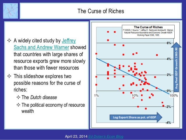 The Curse of Riches
 A widely cited study by Jeffrey
Sachs and Andrew Warner showed
that countries with large shares of
r...