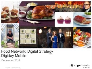 Food Network: Digital Strategy
Digiday Mobile
December 2012

  1 | Scripps Networks Digital
 