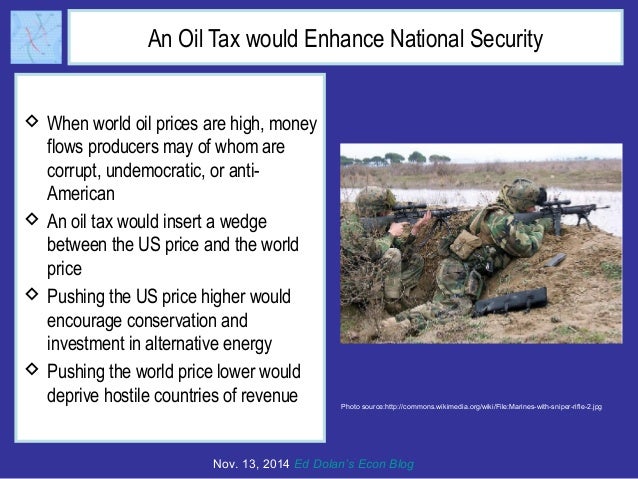 An Oil Tax would Enhance National Security 
 When world oil prices are high, money 
flows producers may of whom are 
corr...