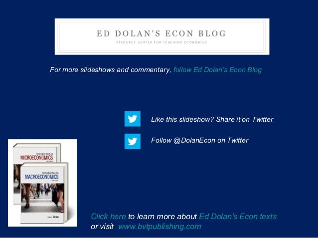 Click here to learn more about Ed Dolan’s Econ texts
or visit www.bvtpublishing.com
For more slideshows and commentary, fo...