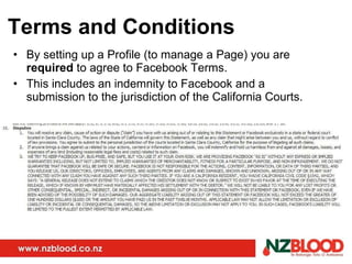 Terms and Conditions By setting up a Profile (to manage a Page) you are  required  to agree to Facebook Terms. This includes an indemnity to Facebook and a submission to the jurisdiction of the California Courts. 