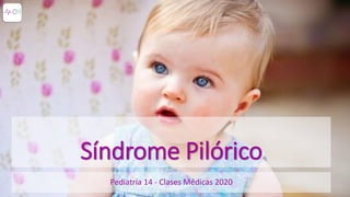 Síndrome Pilórico
Pediatría 14 - Clases Médicas 2020
 