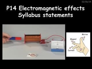 02/06/14

P14 Electromagnetic effects
Syllabus statements

 