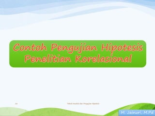 Teknik Analisis dan Pengujian Hipotesis
16
M. Jainuri, M.Pd
 