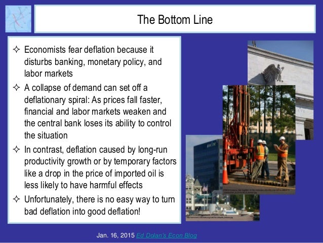 The Bottom Line
 Economists fear deflation because it
disturbs banking, monetary policy, and
labor markets
 A collapse o...