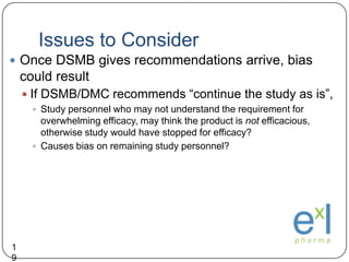 Issues to Consider<br />19<br />Once DSMB gives recommendations arrive, bias could result <br />If DSMB/DMC recommends “co...