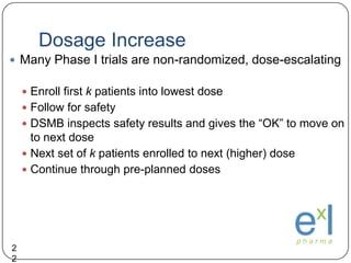 Dosage Increase<br />22<br />Many Phase I trials are non-randomized, dose-escalating	<br />Enroll first k patients into lo...