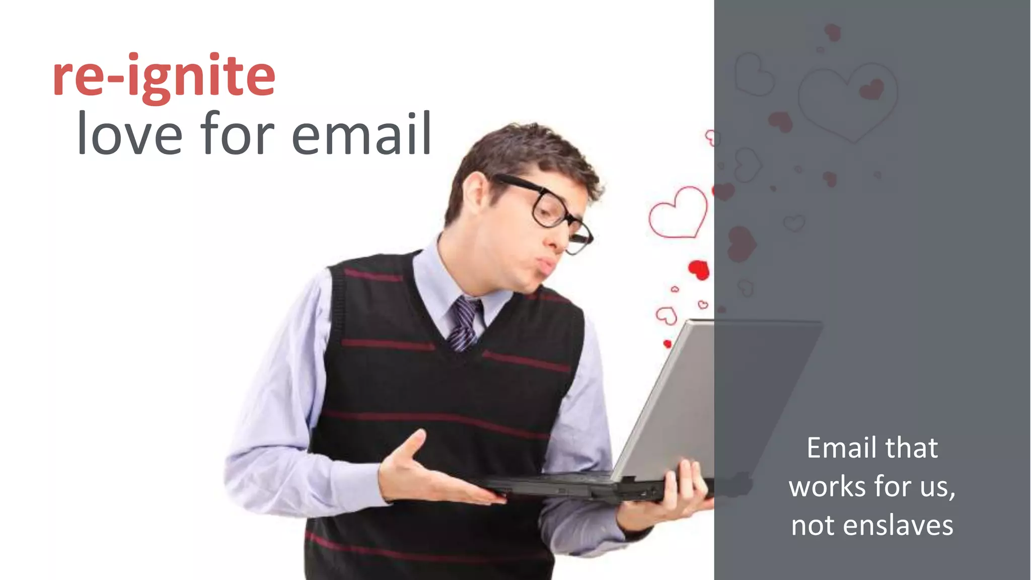love for email
re-ignite
Email that
works for us,
not enslaves
 