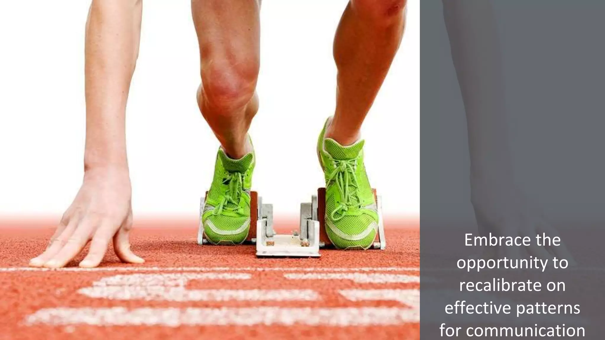 Embrace the
opportunity to
recalibrate on
effective patterns
for communication
 