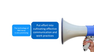 Put effort into
cultivating effective
communication and
work practices
The technology of
IBM Verse
is very promising
 