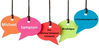 Michael
@collabguy
michaelsampson.net
The
Michael Sampson
Company
Sampson
 