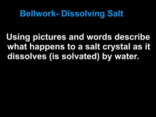 Bellwork- Dissolving Salt ,[object Object]