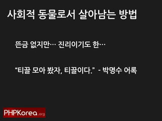 사회적 동물로서 살아남는 방법
뜬금 없지만… 진리이기도 한…
‚티끌 모아 봤자, 티끌이다.‛ - 박명수 어록

 