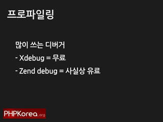 프로파읷링
많이 쓰는 디버거
- Xdebug = 무료
- Zend debug = 사실상 유료

 