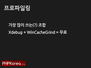 프로파읷링
가장 많이 쓰는(?) 조합
Xdebug + WinCacheGrind = 무료

 