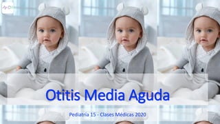 Otitis Media Aguda
Pediatría 15 - Clases Médicas 2020
 