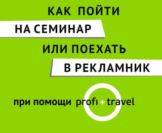 КАК ПОЙТИ
при помощи
НА СЕМИНАР
ИЛИ ПОЕХАТЬ
В РЕКЛАМНИК
 