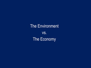 The Environment
vs.
The Economy
 