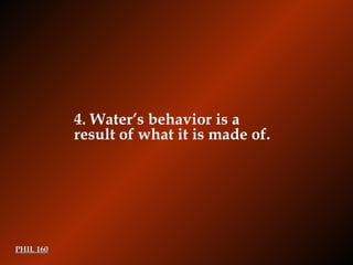 PHIL 160 4.  Water’s behavior is a result of what it is made of. 