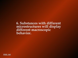 PHIL 160 6.  Substances with different microstructures will display different macroscopic behavior. 