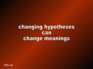 PHIL 160 changing hypotheses can change meanings 