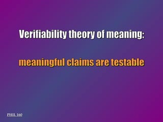 PHIL 160 meaningful claims are testable Verifiability theory of meaning: 