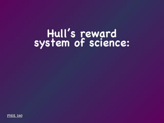 PHIL 160 Hull’s reward system of science: 