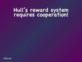 PHIL 160 Hull’s reward system requires cooperation! 