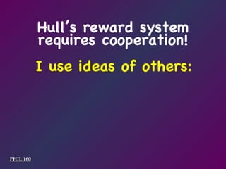 I use ideas of others: PHIL 160 Hull’s reward system requires cooperation! 