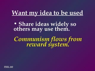 PHIL 160 Share ideas widely so others may use them. Communism flows from reward system. Want my idea to be used 