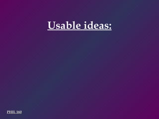 PHIL 160 Usable ideas: 