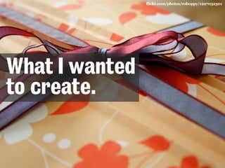 flickr.com/photos/roboppy/1297032301 
What I wanted 
to create. 
 