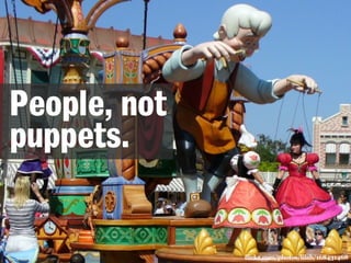 flickr.com/photos/lilab/168431468 
People, not 
puppets. 
 