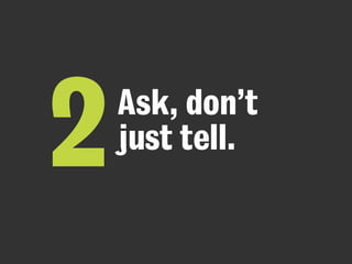 Ask, don’t 
2 just tell. 
 