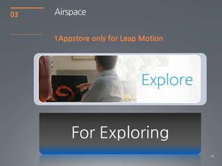 16
03
1Appstore only for Leap Motion
Airspace
For Exploring
 