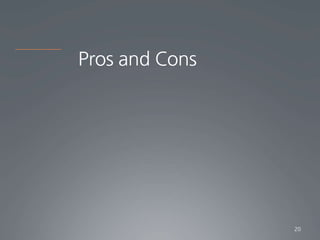 Pros and Cons
20
 