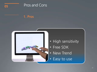 21
05
1. Pros
Pros and Cons
• High sensitivity
• Free SDK
• New Trend
• Easy to use
 